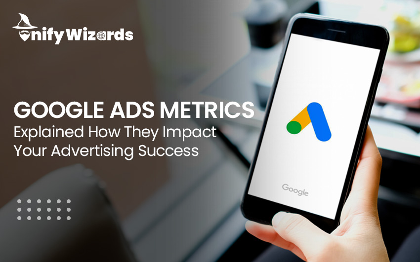 Google Ads Metrics Explained: How They Impact Your Advertising Success